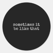 Sometimes It Be Like That Funny Sarcastic Saying Runder Aufkleber (Vorderseite)