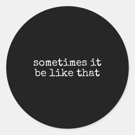 Sometimes It Be Like That Funny Sarcastic Saying  Runder Aufkleber (Vorderseite)