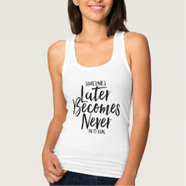 Sometimes Later Becomes Never Do It Now | Tank Top