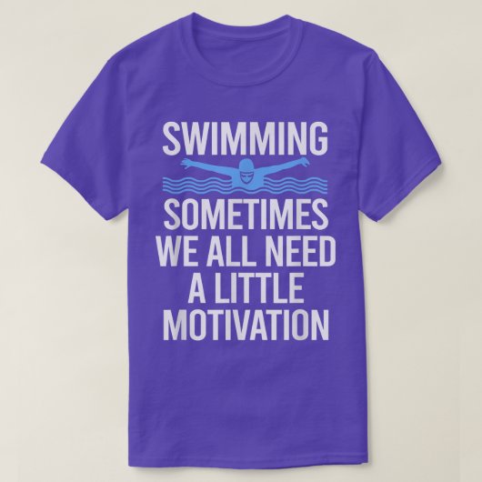 Sometimes We All Need A Little Motivation Swimming T-Shirt (Design vorne)