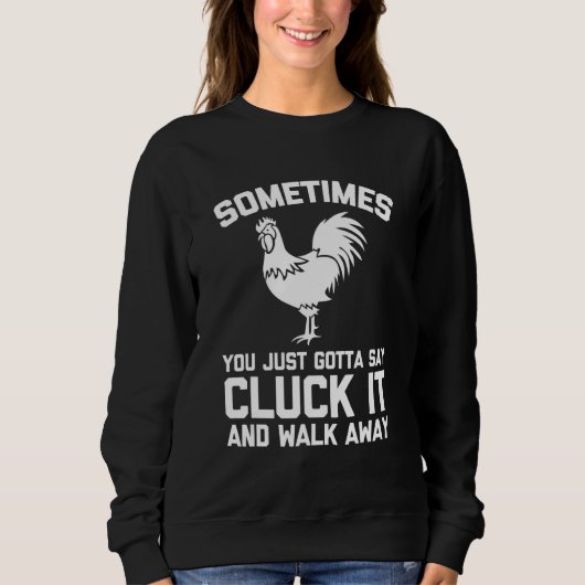 Sometimes You Just Gotta Say Cluck It   Saying Chi Sweatshirt (Vorderseite)