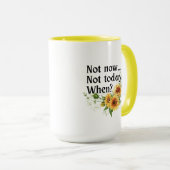 Sonnenblume: Nicht heute. Nicht jetzt. Wann? Tasse (VorderseiteRechts)