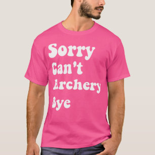 Soory kann nicht Bogenschießen durch die sonnige A T-Shirt