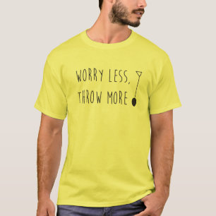 Sorge weniger, werfen mehr T-Shirt