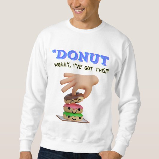 SORGEN SIE SICH NICHT, DASS ICH DAS GOT HABE SWEATSHIRT (Vorderseite)