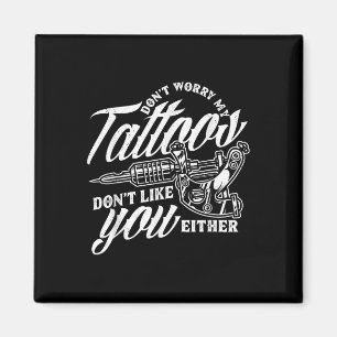 Sorgen Sie sich nicht um meine Tattoos nicht wie S Magnet