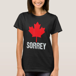 Sorrey Canadian Maple Leaf Sorry Happy Canada Day T-Shirt