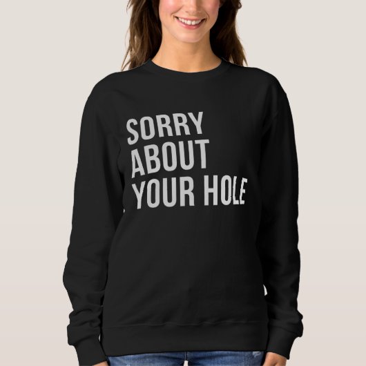 Sorry About Your Hole  Gay Humor Sweatshirt (Vorderseite)