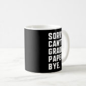 Sorry Can&#39;t Grading Papers by Funny Teacher T Kaffeetasse (VorderseiteRechts)
