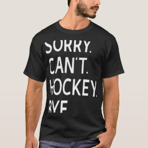 Sorry Can#39;t Hockey Bye Coach Hockey Player T-Shirt