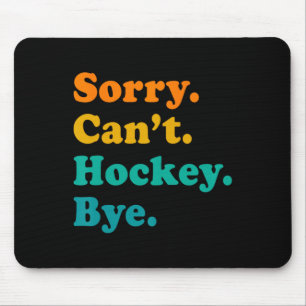 Sorry Can#39;t Hockey Bye Hockey Hockey Play Mousepad