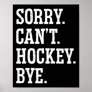 Sorry Can#39;t Hockey Bye Hockey Hockey Play Poster