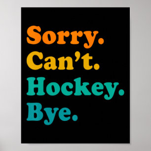 Sorry Can#39;t Hockey Bye Hockey Hockey Play Poster
