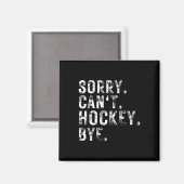 Sorry Can#39;t Hockey Bye Hockey Player oder Lüfte Magnet (Vorderseite/Rückseite)