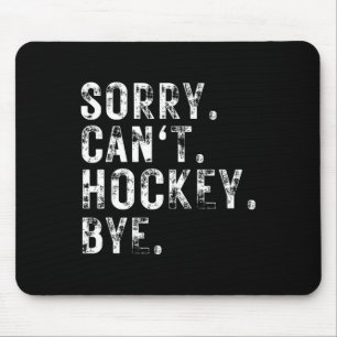 Sorry Can#39;t Hockey Bye Hockey Player oder Lüfte Mousepad