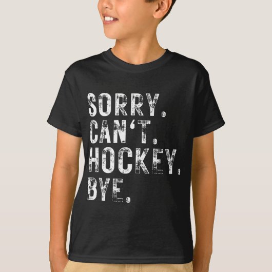 Sorry Can#39;t Hockey Bye Hockey Player oder Lüfte T-Shirt (Vorderseite)