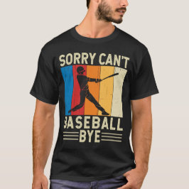 Sorry Can Baseball by Baseball Player Fan Funny Fu T-Shirt