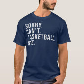 Sorry Can Basketball Bye Basketball Lover Game T-Shirt (Vorderseite)