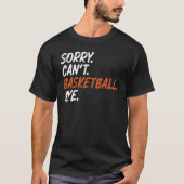 Sorry Can Basketball Bye Funny Sprichwort T-Shirt (Vorderseite)