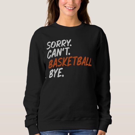 Sorry Can Basketball Bye Funny Sprichwort T-Shirt Sweatshirt (Vorderseite)