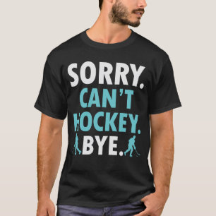 Sorry Can Hockey by Funny Hockey Lover T-Shirt