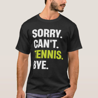 Sorry Can t Tennis Bye Tennis Player T-Shirt