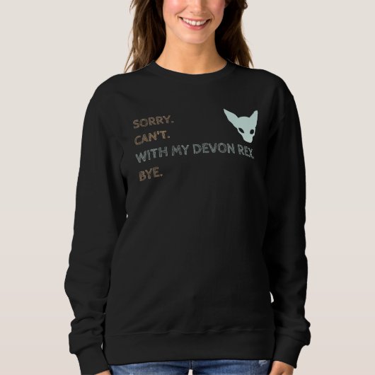 Sorry Can t With My Devon Rex Bye  Cat Sweatshirt (Vorderseite)