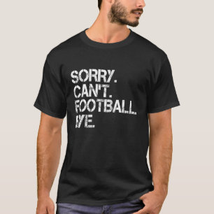Sorry Can to Football by T Shirt