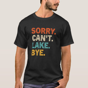 Sorry Can to lake Bye Funny Lake Sweatshirt T-Shirt