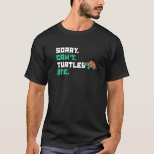 Sorry Can Turtles by Tortoise Painted Turtle T-Shirt