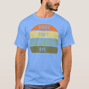 Sorry Canamp39t Doktorandenstudentin auf Wiederseh T-Shirt