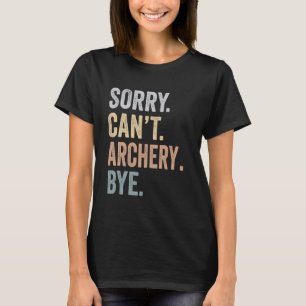 Sorry Can't Archery by Funny Archery Lovers T-Shirt