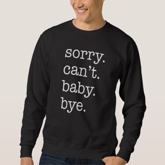 Sorry Can't Baby Bye Funny Parent Excuse Saying Sl Sweatshirt (Vorderseite)