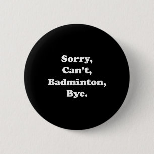 Sorry Cant Badminton Bye Funny Badminton Lover Button