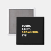 Sorry Cant Badminton Bye Funny Badminton Magnet (Vorderseite/Rückseite)