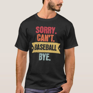 Sorry Cant Baseball Bye Funny Baseball Redewendung T-Shirt