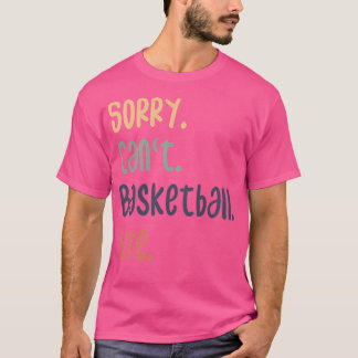 Sorry Can't Basketball by Funny Basketball Liebhab T-Shirt