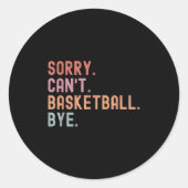 Sorry Can't Basketball Bye, Funny Basketball Playe Runder Aufkleber (Vorderseite)