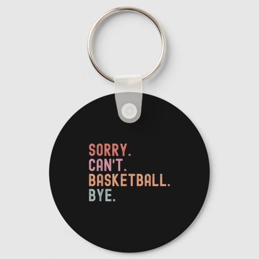 Sorry Can't Basketball Bye, Funny Basketball Playe Schlüsselanhänger (Vorderseite)