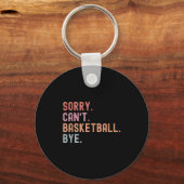 Sorry Can't Basketball Bye, Funny Basketball Playe Schlüsselanhänger (Vorderseite)