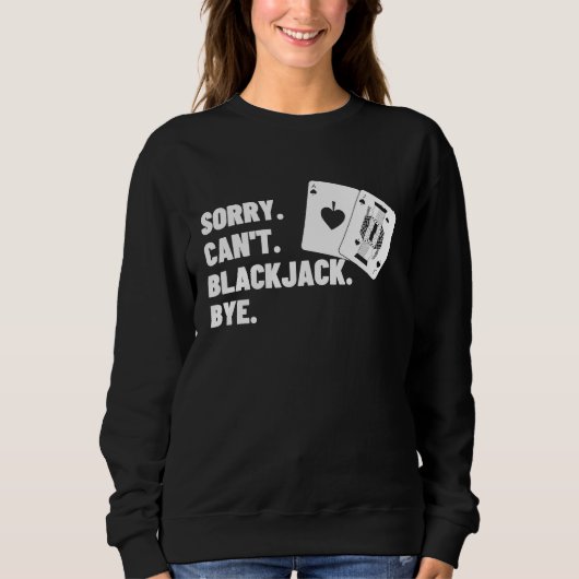 Sorry Can't Blackjack Bye Gambling Casino Blackjac Sweatshirt (Vorderseite)
