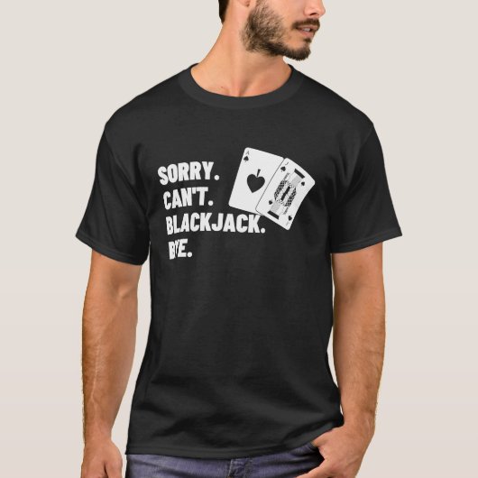 Sorry Can't Blackjack Bye Gambling Casino Blackjac T-Shirt (Vorderseite)