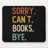 Sorry Can't Books Bye Shirts Funny Books Lovers Mousepad (Vorne)