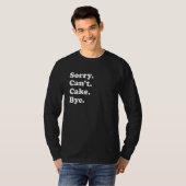 Sorry Can't Bye   Cake 1 T-Shirt (Vorne ganz)