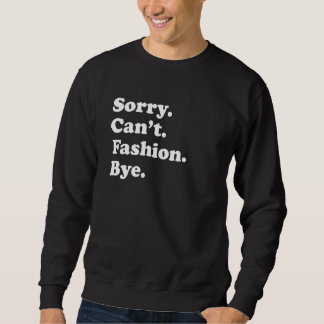 Sorry Can't Bye Fashion Sweatshirt