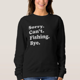 Sorry Can't Bye Fishing Sweatshirt
