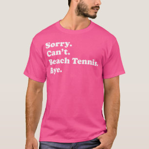 Sorry Can't Bye - Funny Beach Tennis T-Shirt