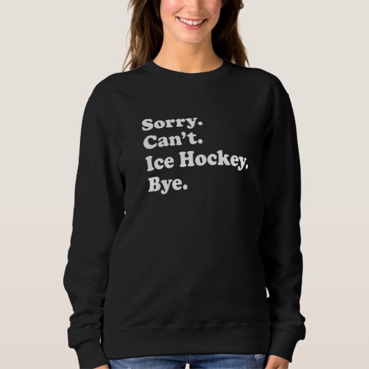 Sorry Can't Bye   Ice Hockey Sweatshirt (Vorderseite)