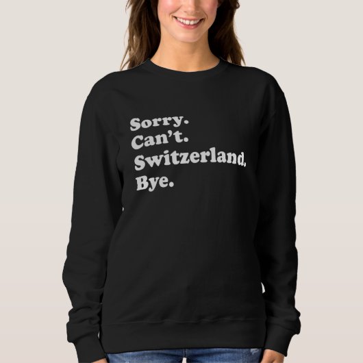 Sorry Can't Bye  Travel Proud  Switzerland 1 Sweatshirt (Vorderseite)