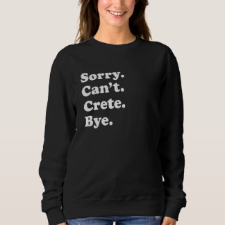 Sorry Can't Bye Vacation Island Crete Sweatshirt